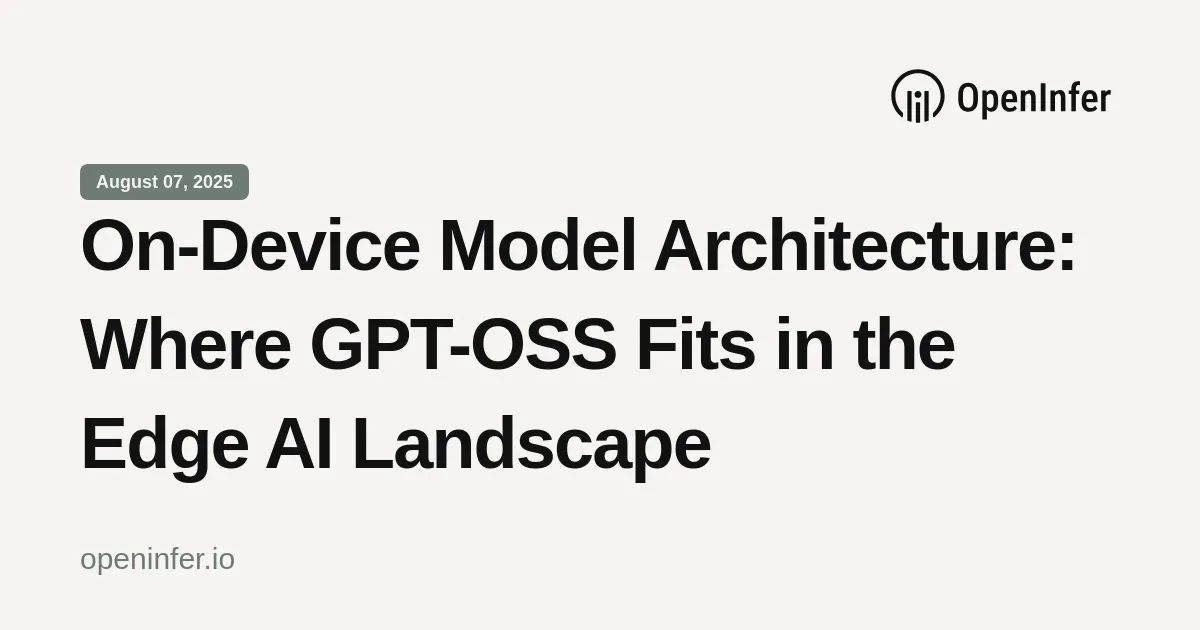 On-Device Model Architecture: Where GPT-OSS Fits in the Edge AI Landscape